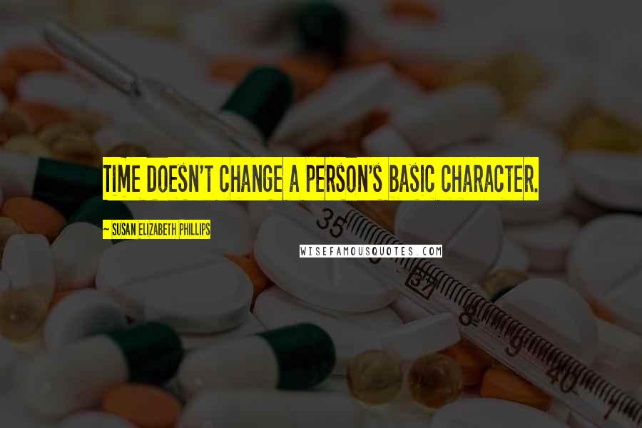 Susan Elizabeth Phillips Quotes: Time doesn't change a person's basic character.