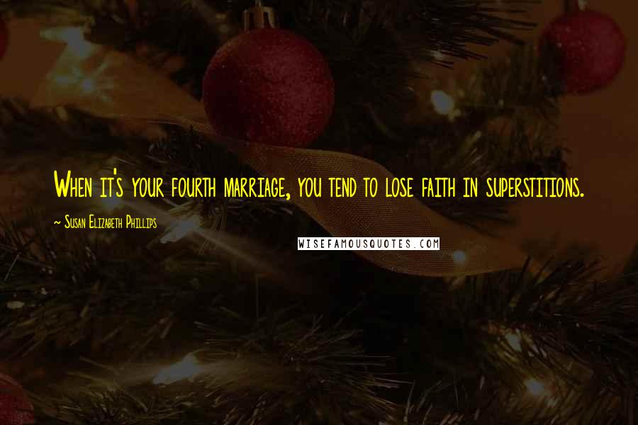 Susan Elizabeth Phillips Quotes: When it's your fourth marriage, you tend to lose faith in superstitions.