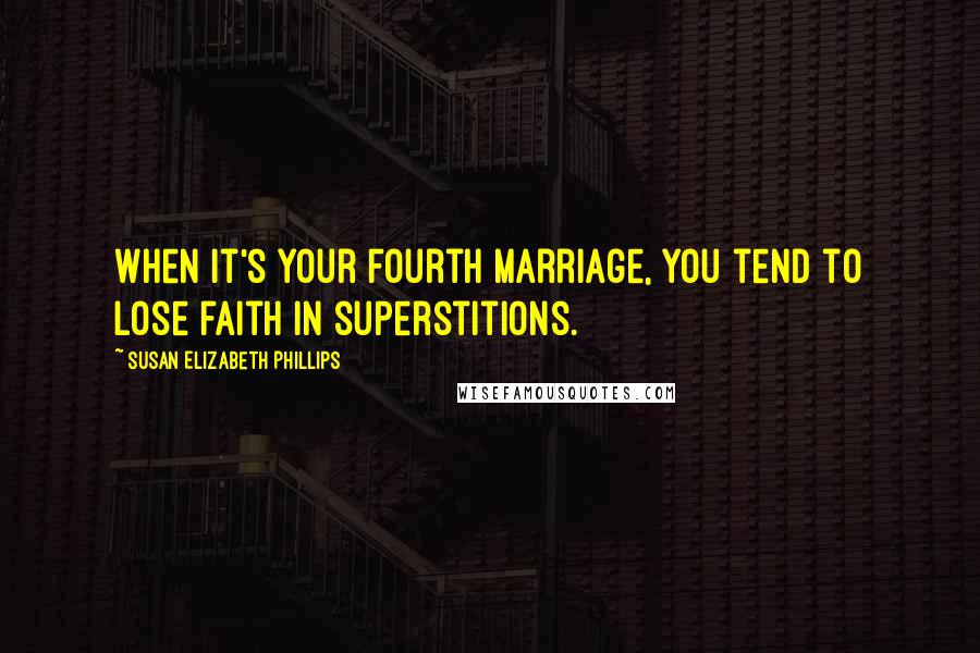 Susan Elizabeth Phillips Quotes: When it's your fourth marriage, you tend to lose faith in superstitions.