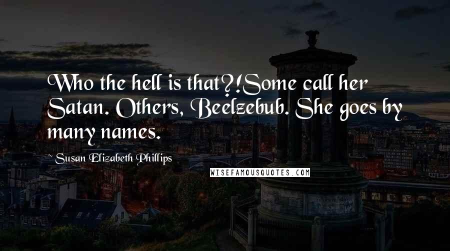 Susan Elizabeth Phillips Quotes: Who the hell is that?!Some call her Satan. Others, Beelzebub. She goes by many names.