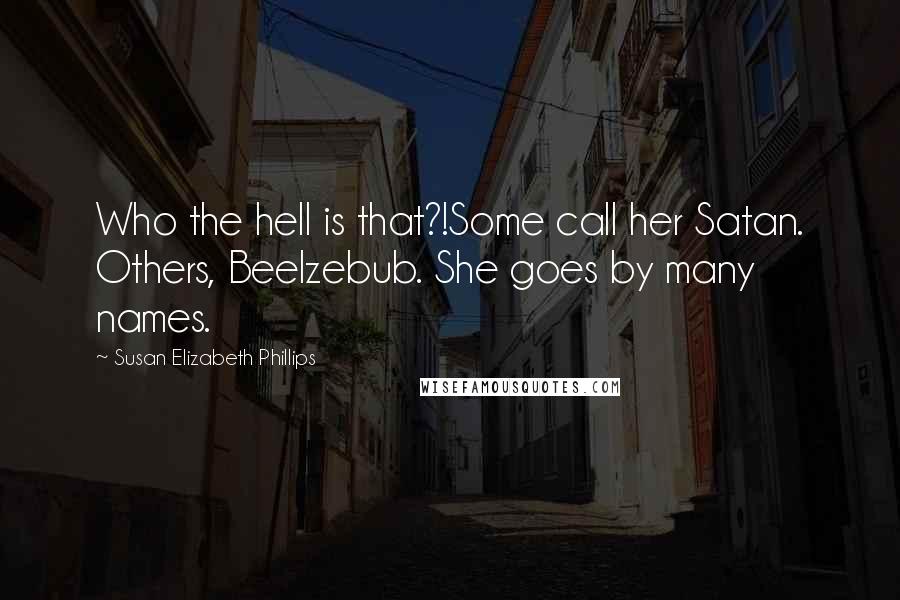 Susan Elizabeth Phillips Quotes: Who the hell is that?!Some call her Satan. Others, Beelzebub. She goes by many names.