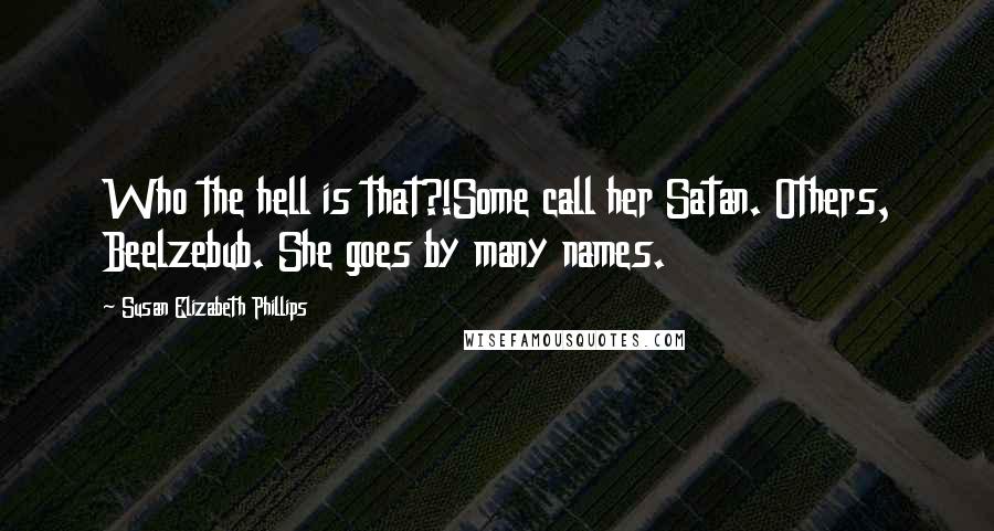 Susan Elizabeth Phillips Quotes: Who the hell is that?!Some call her Satan. Others, Beelzebub. She goes by many names.