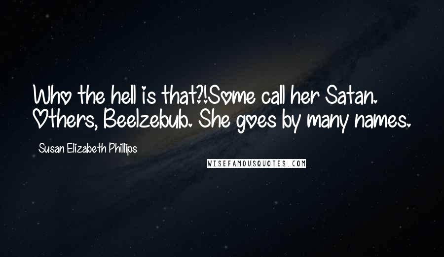 Susan Elizabeth Phillips Quotes: Who the hell is that?!Some call her Satan. Others, Beelzebub. She goes by many names.