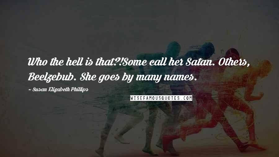 Susan Elizabeth Phillips Quotes: Who the hell is that?!Some call her Satan. Others, Beelzebub. She goes by many names.