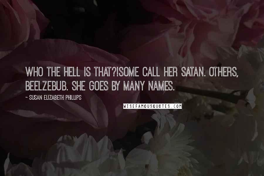 Susan Elizabeth Phillips Quotes: Who the hell is that?!Some call her Satan. Others, Beelzebub. She goes by many names.