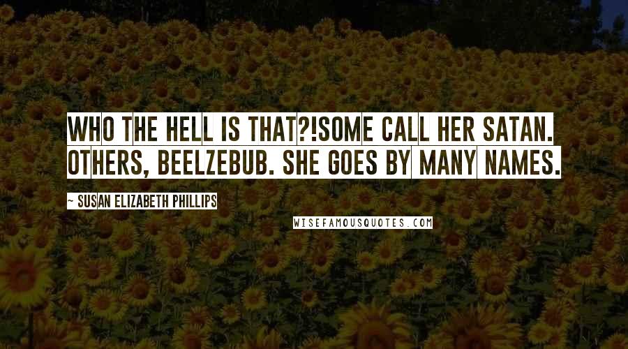 Susan Elizabeth Phillips Quotes: Who the hell is that?!Some call her Satan. Others, Beelzebub. She goes by many names.