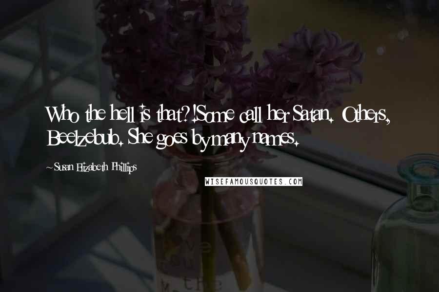 Susan Elizabeth Phillips Quotes: Who the hell is that?!Some call her Satan. Others, Beelzebub. She goes by many names.