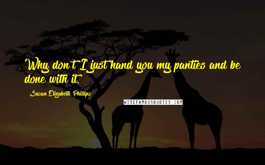 Susan Elizabeth Phillips Quotes: Why don't I just hand you my panties and be done with it.