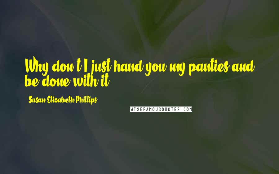 Susan Elizabeth Phillips Quotes: Why don't I just hand you my panties and be done with it.
