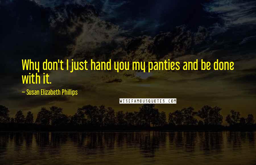 Susan Elizabeth Phillips Quotes: Why don't I just hand you my panties and be done with it.