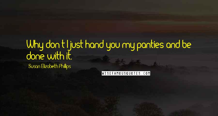 Susan Elizabeth Phillips Quotes: Why don't I just hand you my panties and be done with it.