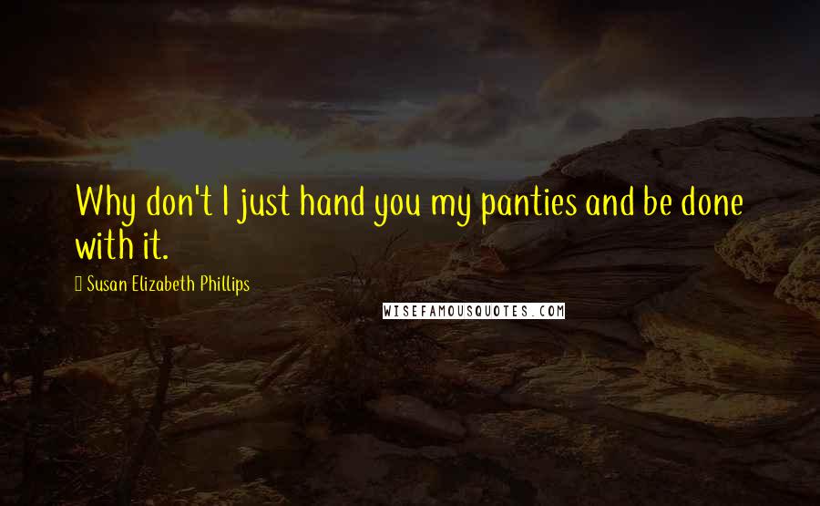 Susan Elizabeth Phillips Quotes: Why don't I just hand you my panties and be done with it.
