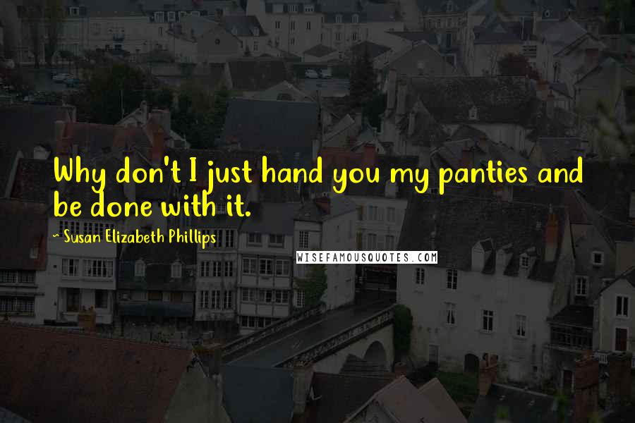 Susan Elizabeth Phillips Quotes: Why don't I just hand you my panties and be done with it.