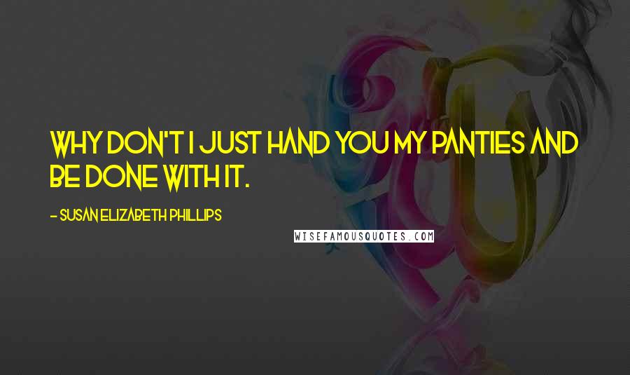 Susan Elizabeth Phillips Quotes: Why don't I just hand you my panties and be done with it.