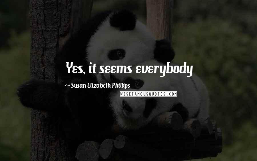 Susan Elizabeth Phillips Quotes: Yes, it seems everybody