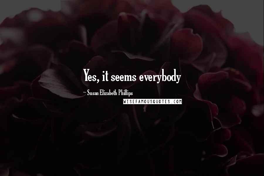 Susan Elizabeth Phillips Quotes: Yes, it seems everybody