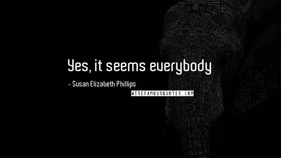 Susan Elizabeth Phillips Quotes: Yes, it seems everybody