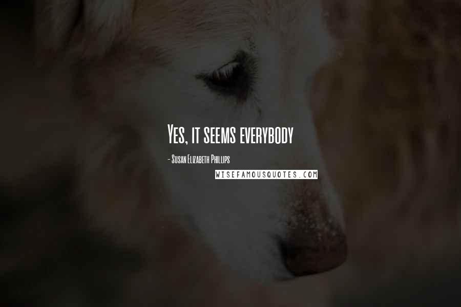 Susan Elizabeth Phillips Quotes: Yes, it seems everybody