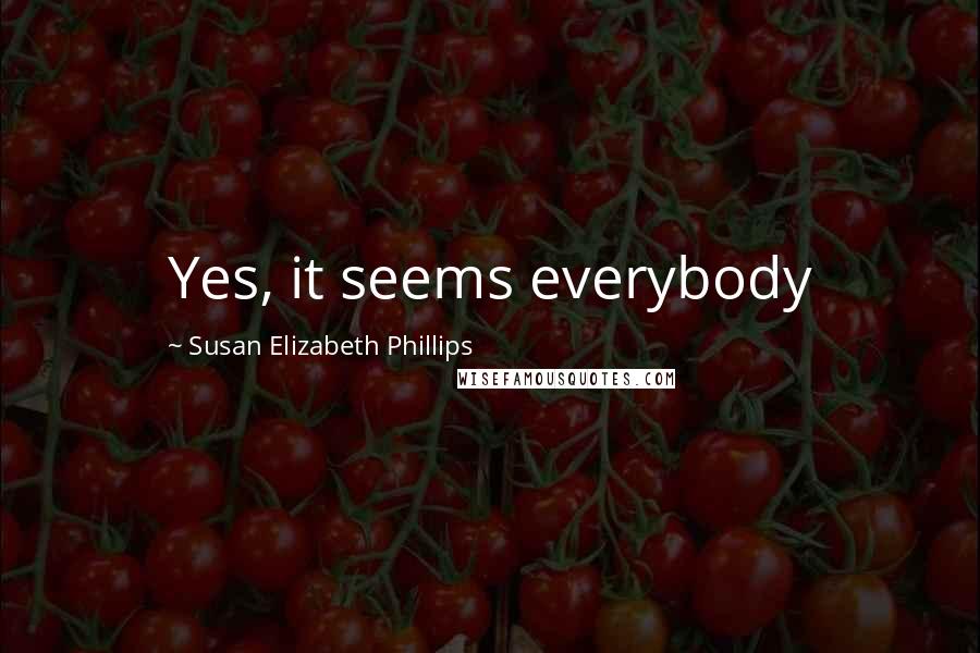 Susan Elizabeth Phillips Quotes: Yes, it seems everybody
