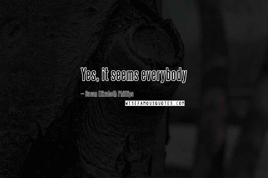 Susan Elizabeth Phillips Quotes: Yes, it seems everybody
