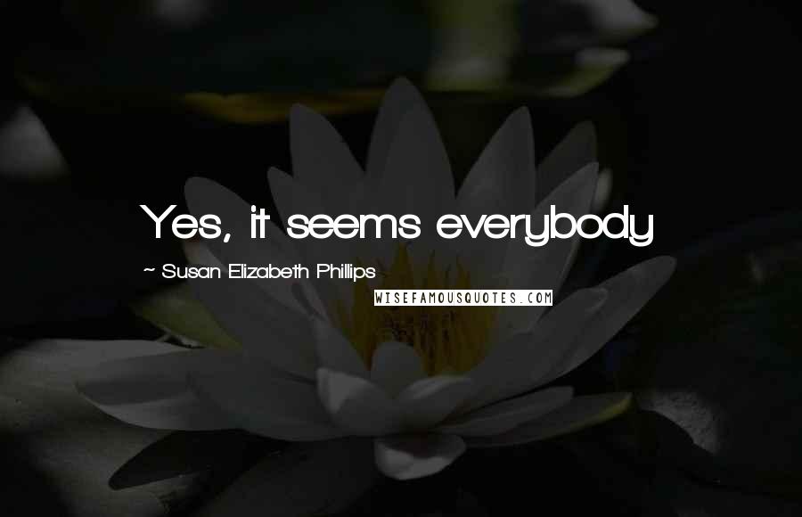 Susan Elizabeth Phillips Quotes: Yes, it seems everybody
