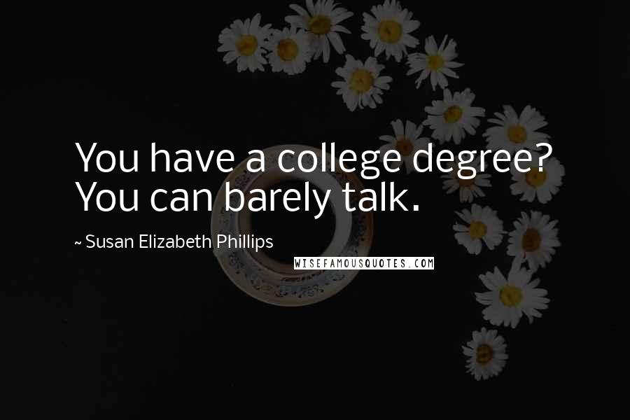 Susan Elizabeth Phillips Quotes: You have a college degree? You can barely talk.