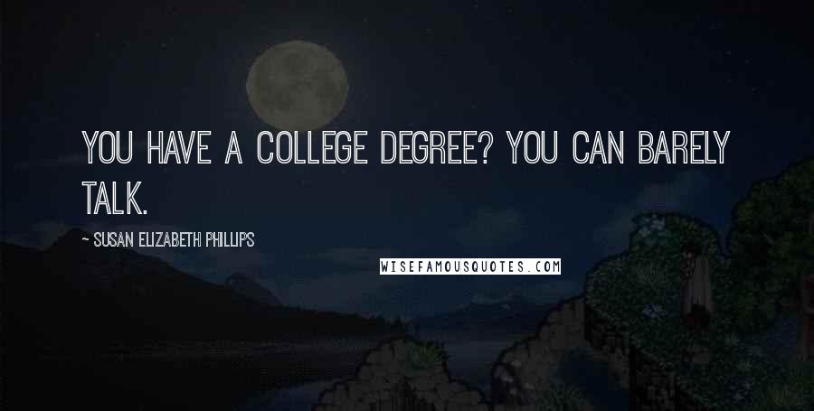 Susan Elizabeth Phillips Quotes: You have a college degree? You can barely talk.