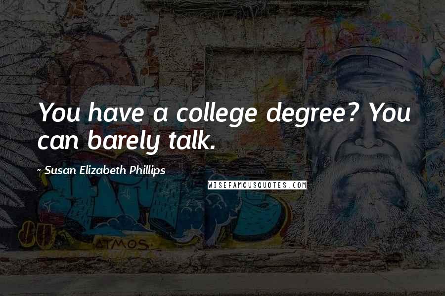 Susan Elizabeth Phillips Quotes: You have a college degree? You can barely talk.