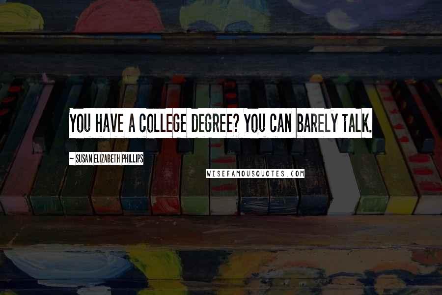Susan Elizabeth Phillips Quotes: You have a college degree? You can barely talk.