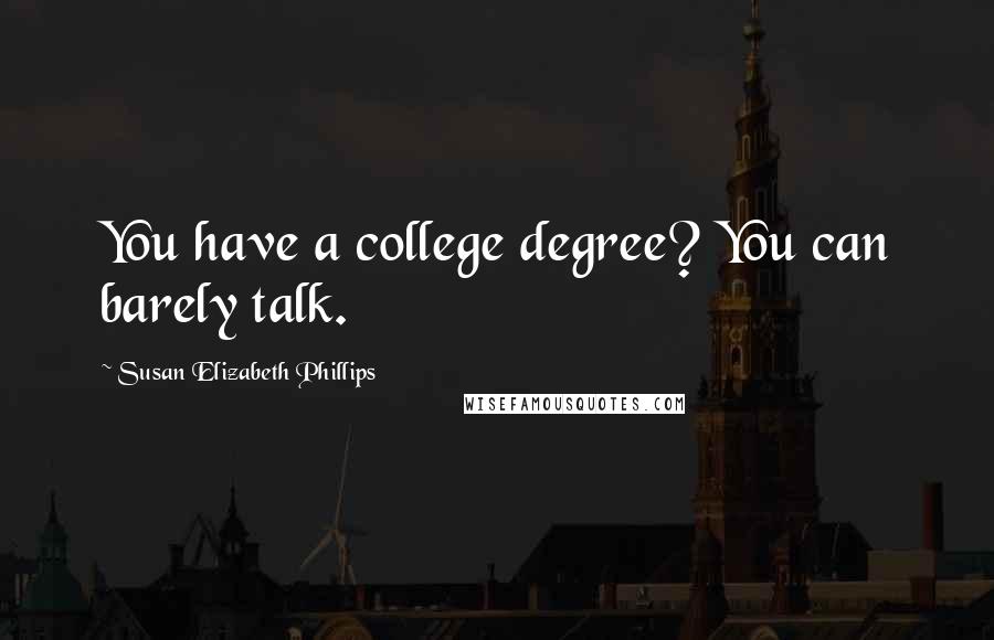 Susan Elizabeth Phillips Quotes: You have a college degree? You can barely talk.