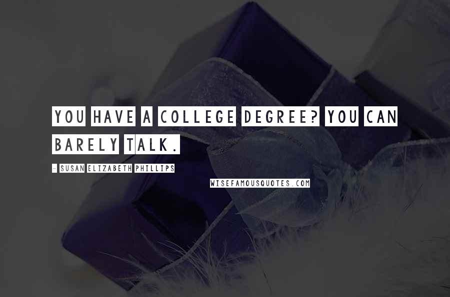 Susan Elizabeth Phillips Quotes: You have a college degree? You can barely talk.
