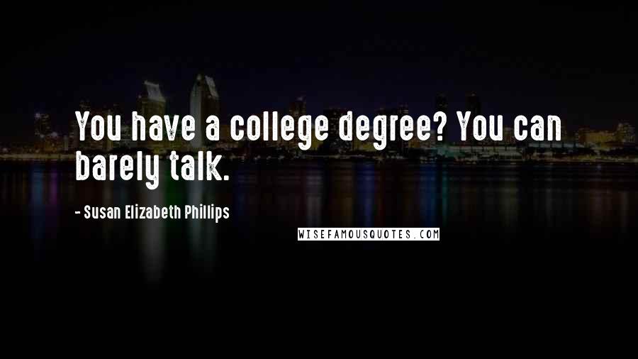 Susan Elizabeth Phillips Quotes: You have a college degree? You can barely talk.