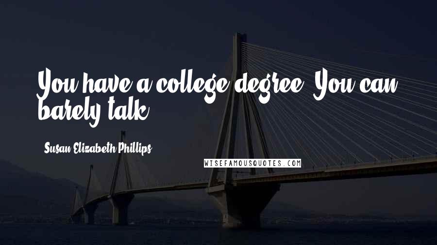 Susan Elizabeth Phillips Quotes: You have a college degree? You can barely talk.