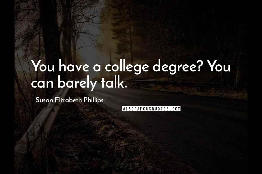 Susan Elizabeth Phillips Quotes: You have a college degree? You can barely talk.