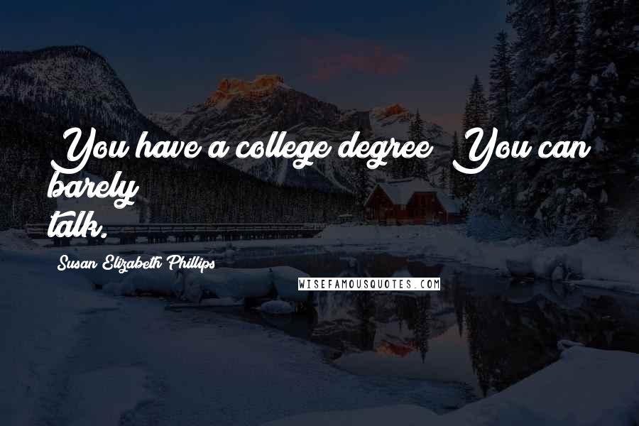 Susan Elizabeth Phillips Quotes: You have a college degree? You can barely talk.
