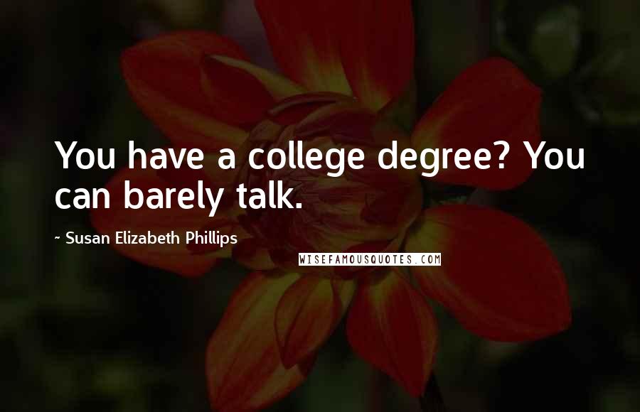 Susan Elizabeth Phillips Quotes: You have a college degree? You can barely talk.