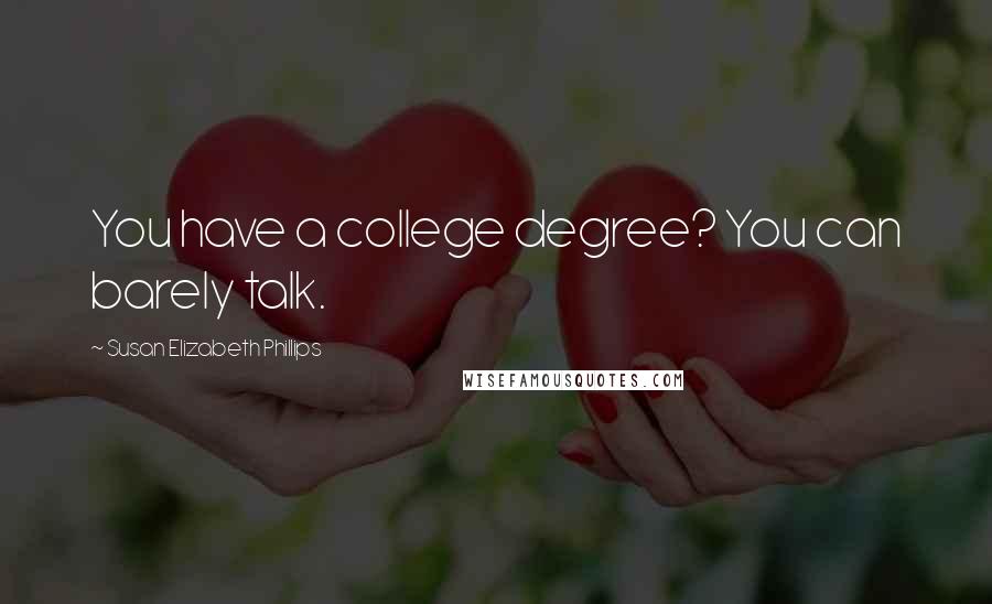 Susan Elizabeth Phillips Quotes: You have a college degree? You can barely talk.