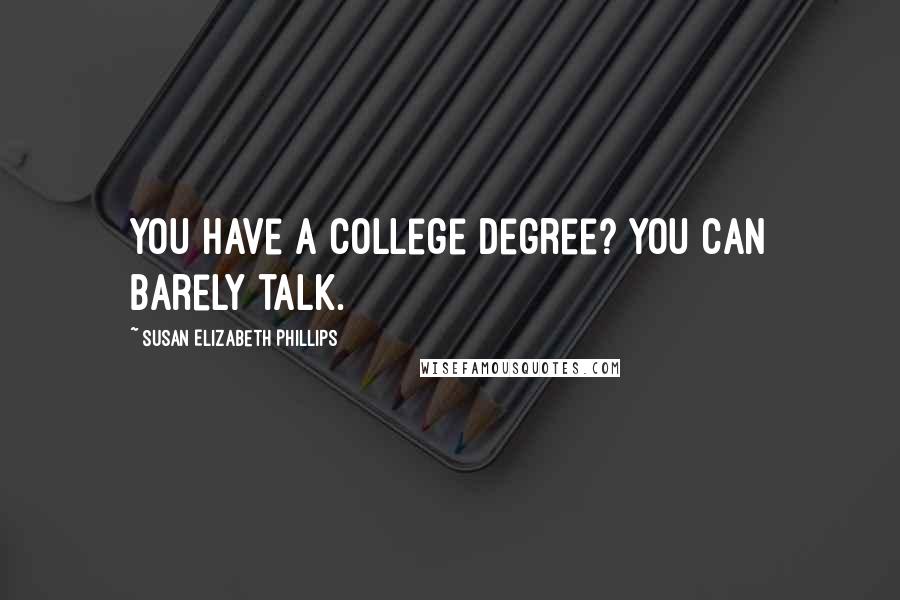 Susan Elizabeth Phillips Quotes: You have a college degree? You can barely talk.