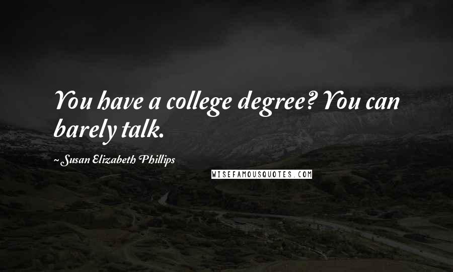 Susan Elizabeth Phillips Quotes: You have a college degree? You can barely talk.
