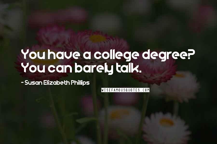Susan Elizabeth Phillips Quotes: You have a college degree? You can barely talk.