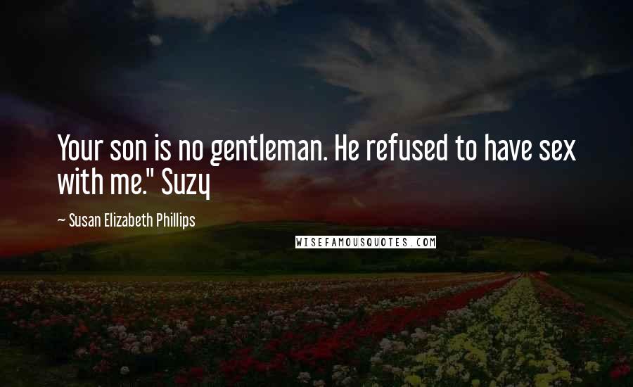 Susan Elizabeth Phillips Quotes: Your son is no gentleman. He refused to have sex with me." Suzy