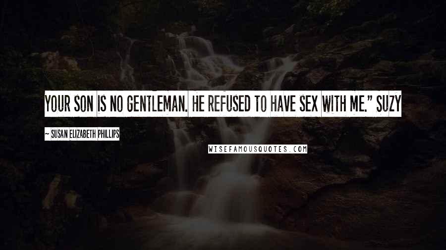 Susan Elizabeth Phillips Quotes: Your son is no gentleman. He refused to have sex with me." Suzy