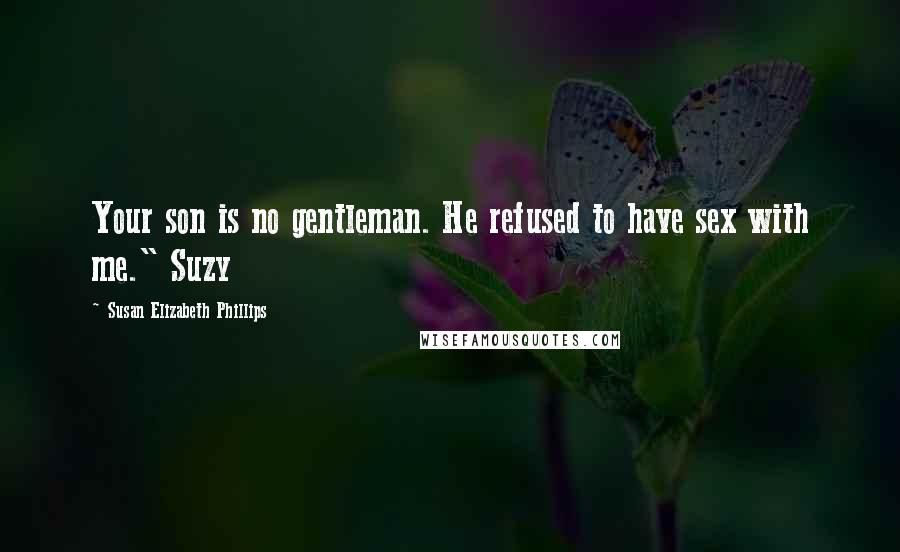 Susan Elizabeth Phillips Quotes: Your son is no gentleman. He refused to have sex with me." Suzy