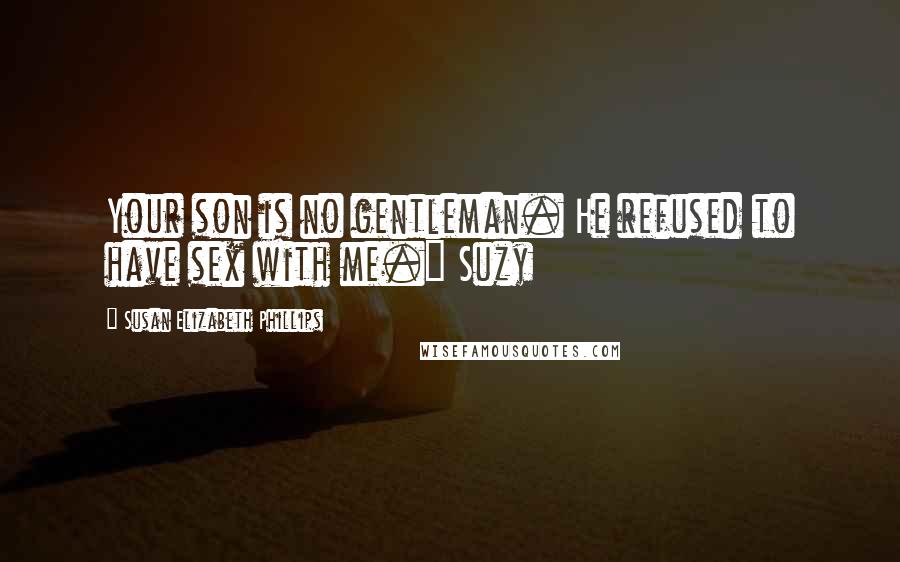 Susan Elizabeth Phillips Quotes: Your son is no gentleman. He refused to have sex with me." Suzy