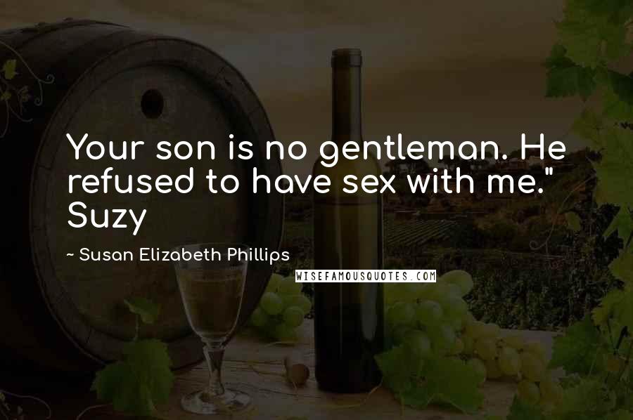 Susan Elizabeth Phillips Quotes: Your son is no gentleman. He refused to have sex with me." Suzy