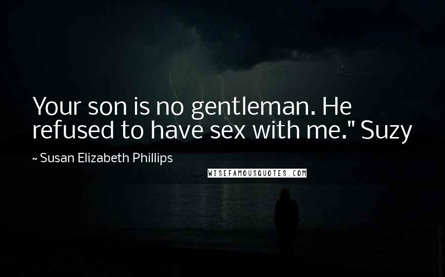 Susan Elizabeth Phillips Quotes: Your son is no gentleman. He refused to have sex with me." Suzy