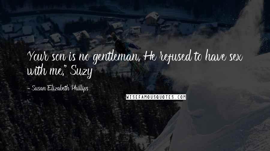 Susan Elizabeth Phillips Quotes: Your son is no gentleman. He refused to have sex with me." Suzy