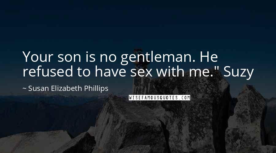 Susan Elizabeth Phillips Quotes: Your son is no gentleman. He refused to have sex with me." Suzy