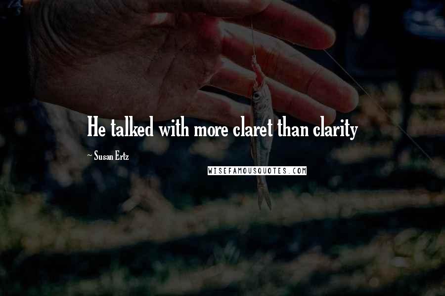 Susan Ertz Quotes: He talked with more claret than clarity