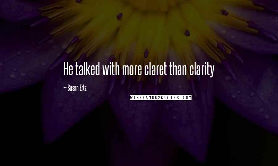 Susan Ertz Quotes: He talked with more claret than clarity